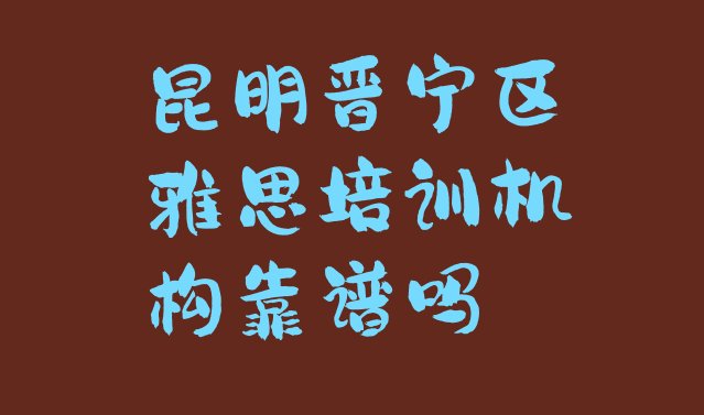 十大昆明晋宁区雅思培训机构靠谱吗排行榜