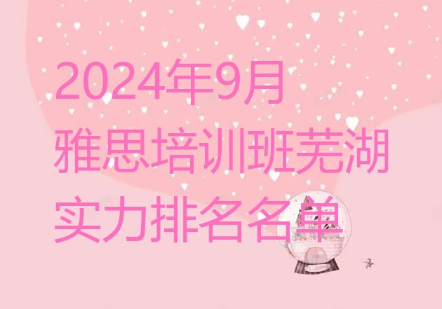 2024年9月雅思培训班芜湖实力排名名单”