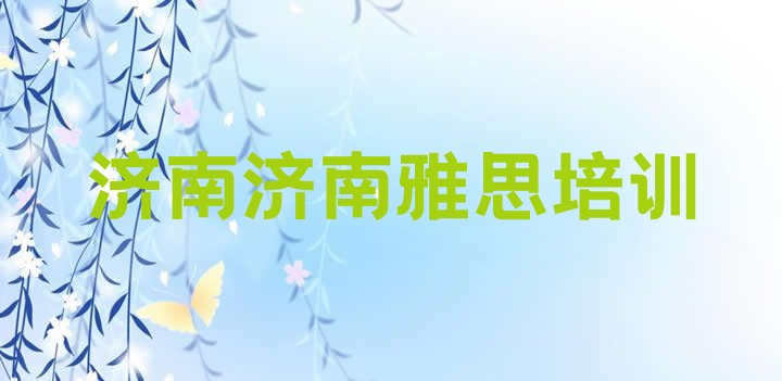 十大2024年9月济南长清区学雅思需要报培训班吗排名前十排行榜