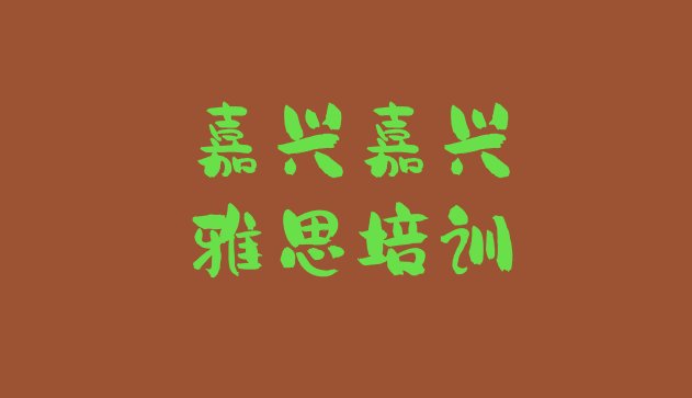 2024年9月嘉兴秀洲区雅思培训机构有哪些排名”