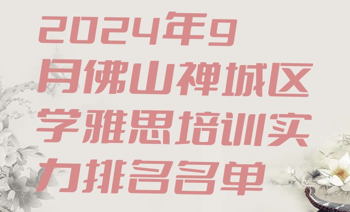 十大2024年9月佛山禅城区学雅思培训实力排名名单排行榜