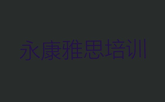 2024年永康雅思培训班哪家好”