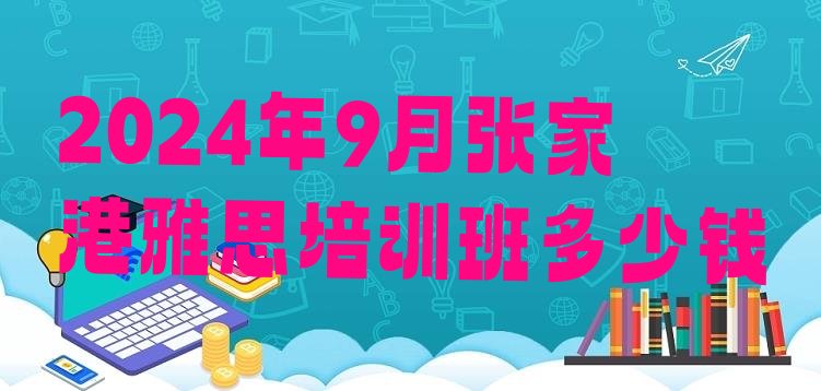 十大2024年9月张家港雅思培训班多少钱排行榜