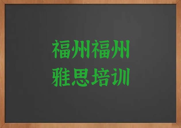 十大2024年9月福州仓山区附近的雅思培训学校排行榜