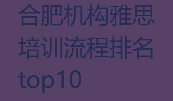 合肥机构雅思培训流程排名top10”