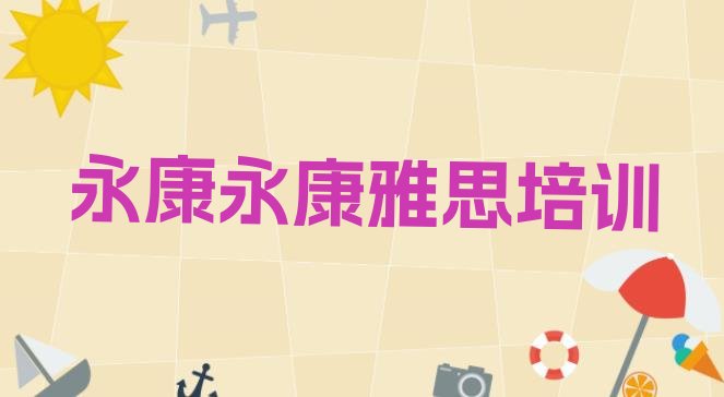 十大2024年9月永康雅思培训班一般学多久排名top10排行榜