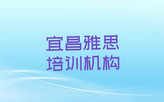 十大2024年9月宜昌雅思培训班好学吗排行榜