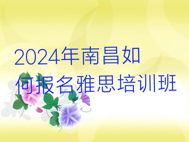 2024年南昌如何报名雅思培训班”