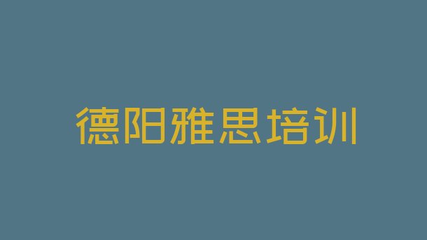 十大德阳如何报名雅思培训班排行榜