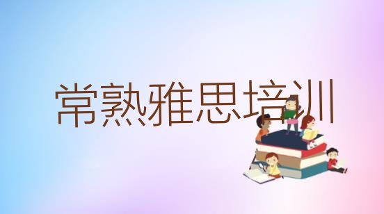 十大2024年9月常熟哪里有雅思培训推荐一览排行榜