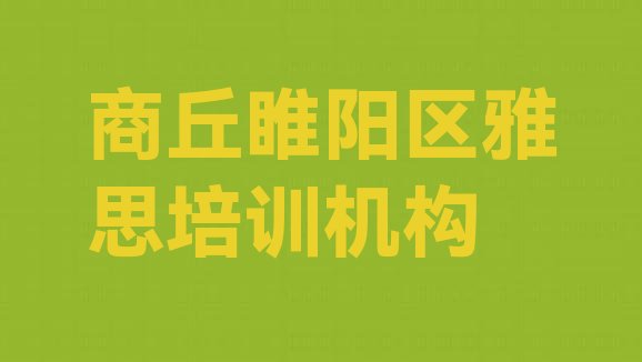 2024年商丘睢阳区有没有雅思培训班名单更新汇总”