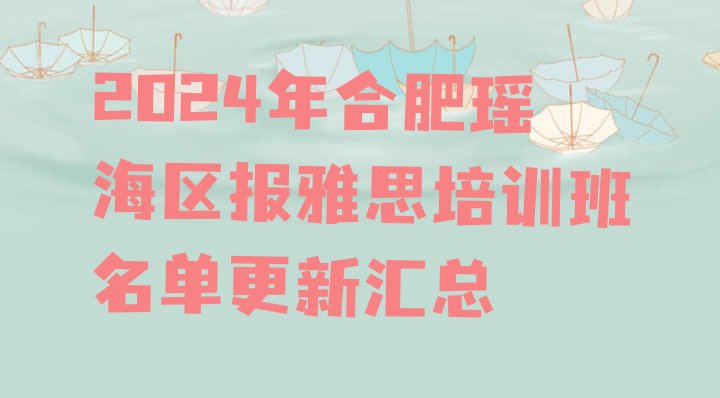 2024年合肥瑶海区报雅思培训班名单更新汇总”