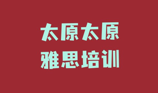 十大2024年9月太原雅思培训学校排行榜