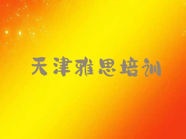 2024年9月天津武清区如何选择雅思培训机构?名单更新汇总”