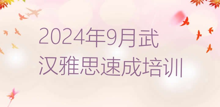 2024年9月武汉雅思速成培训”