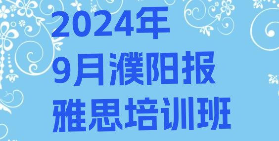 2024年9月濮阳报雅思培训班”