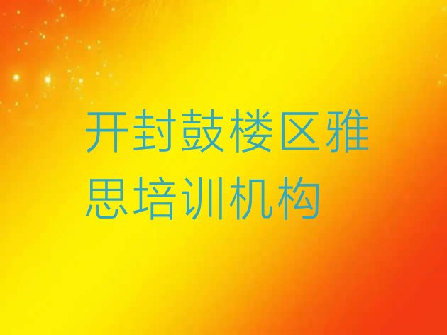 2024年9月开封鼓楼区雅思培训课件名单一览”