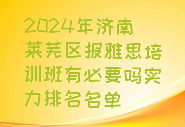 2024年济南莱芜区报雅思培训班有必要吗实力排名名单”