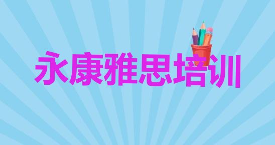 2024年9月永康机构雅思培训流程名单一览”