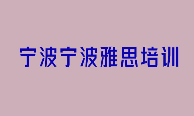 2024年9月宁波机构雅思培训流程排名”