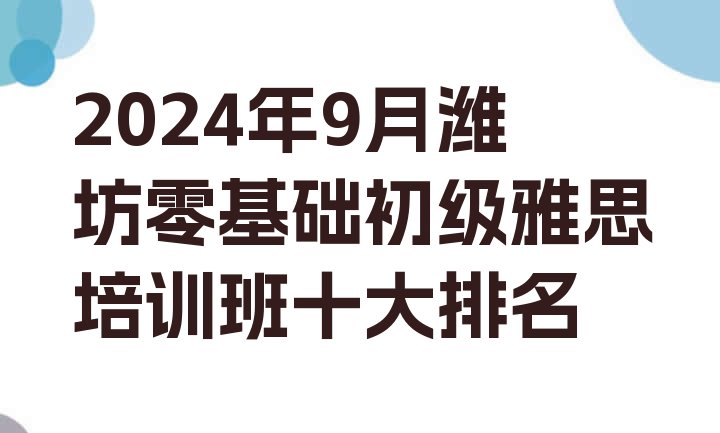 2024年9月潍坊零基础初级雅思培训班十大排名”