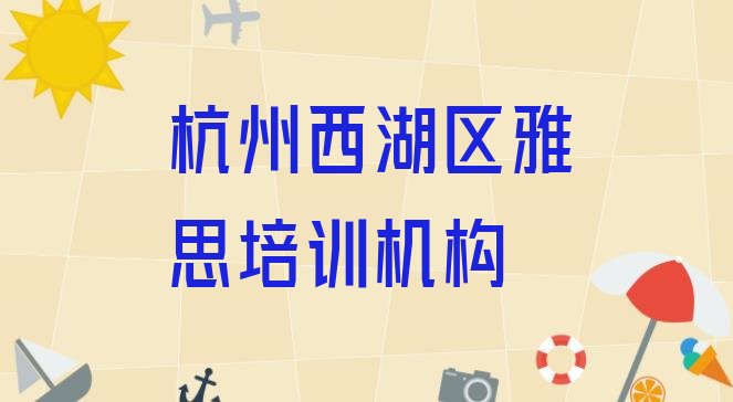 十大杭州西湖区如何报名雅思培训班名单更新汇总排行榜