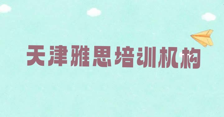 十大2024年天津雅思培训班的收费标准排名top10排行榜