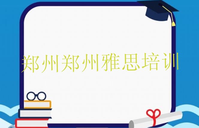 十大2024年郑州附近的雅思培训学校排名前十排行榜