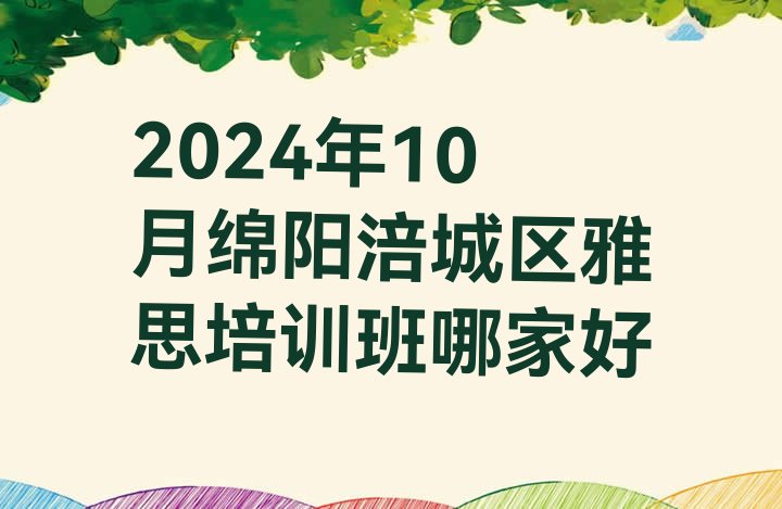 2024年10月绵阳涪城区雅思培训班哪家好”