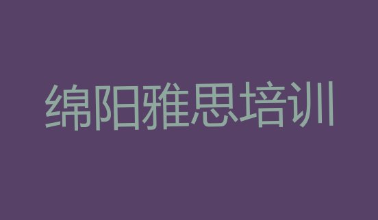 2024年绵阳雅思培训班的收费标准排名”