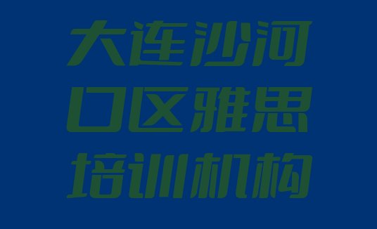 十大2024年大连沙河口区雅思培训价格排行榜