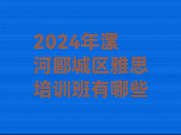 十大2024年漯河郾城区雅思培训班有哪些排行榜