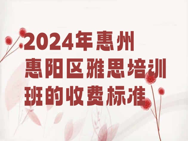 十大2024年惠州惠阳区雅思培训班的收费标准排行榜