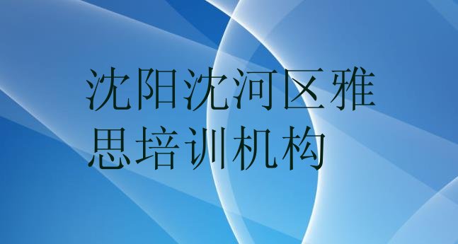 十大沈阳沈河区雅思培训机构排行榜