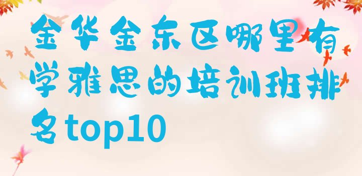 十大金华金东区哪里有学雅思的培训班排名top10排行榜