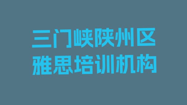 2024年三门峡陕州区正规雅思培训学校排名一览表”