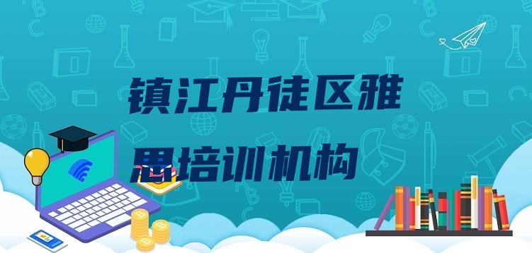 十大2024年镇江丹徒区雅思哪个培训好排行榜