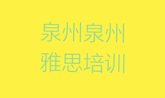 十大2024年泉州泉港区雅思培训班一般多少钱实力排名名单排行榜