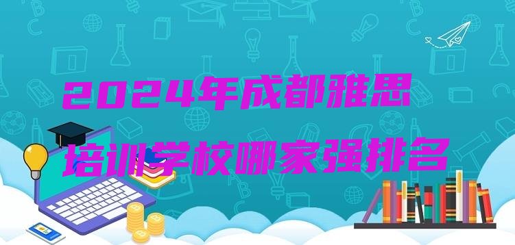 十大2024年成都雅思培训学校哪家强排名排行榜